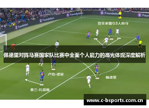 佩德里对阵马赛国家队比赛中全面个人能力的高光体现深度解析 佩德里对阵马赛国家队比赛中全面个人能力的高光体现深度解析
